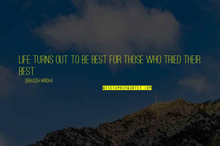 How Life Turns Out Quotes By Debasish Mridha: Life turns out to be best for those
