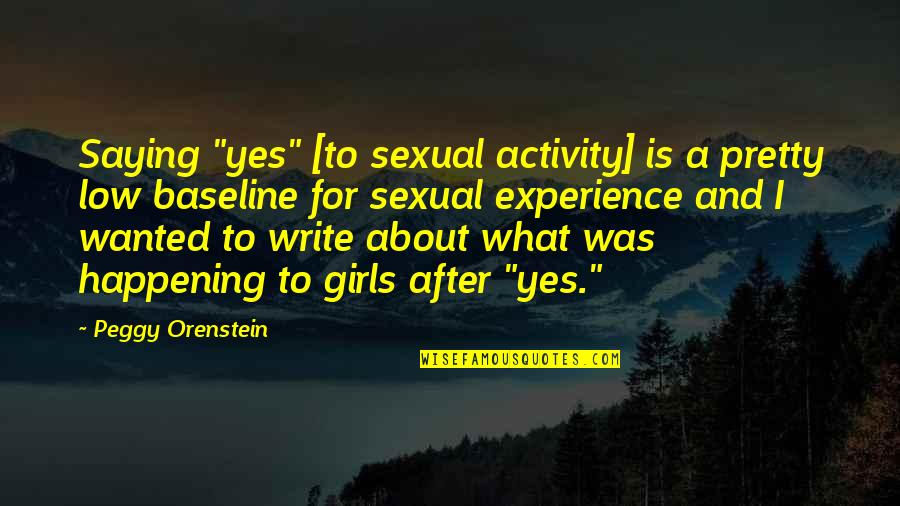 How Life Turns Out Quotes By Peggy Orenstein: Saying "yes" [to sexual activity] is a pretty