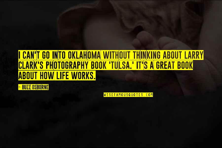 How Life Works Quotes By Buzz Osborne: I can't go into Oklahoma without thinking about How Life Works Quotes By Buzz Osborne: I can't go into Oklahoma without thinking about
