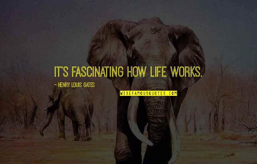 How Life Works Quotes By Henry Louis Gates: It's fascinating how life works. How Life Works Quotes By Henry Louis Gates: It's fascinating how life works.