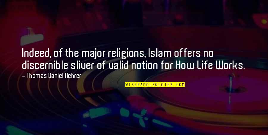 How Life Works Quotes By Thomas Daniel Nehrer: Indeed, of the major religions, Islam offers no How Life Works Quotes By Thomas Daniel Nehrer: Indeed, of the major religions, Islam offers no