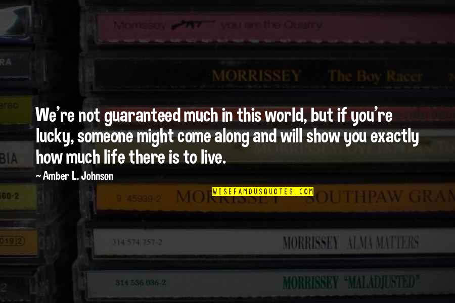 How Live Life Quotes By Amber L. Johnson: We're not guaranteed much in this world, but How Live Life Quotes By Amber L. Johnson: We're not guaranteed much in this world, but