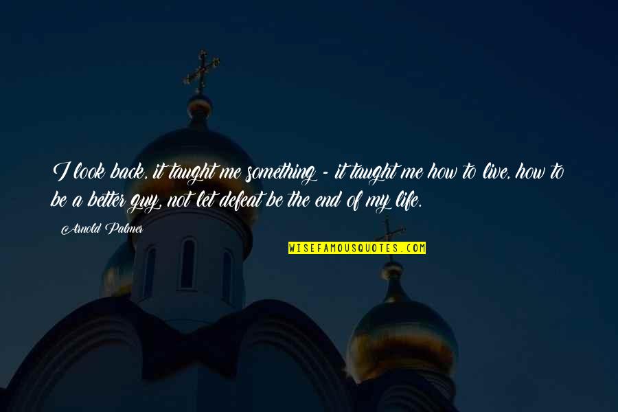 How Live Life Quotes By Arnold Palmer: I look back, it taught me something - How Live Life Quotes By Arnold Palmer: I look back, it taught me something -