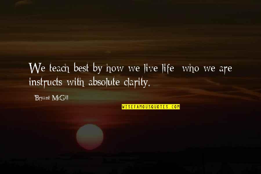 How Live Life Quotes By Bryant McGill: We teach best by how we live life;