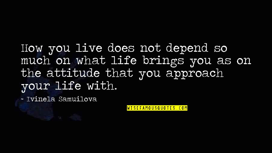 How Live Life Quotes By Ivinela Samuilova: How you live does not depend so much