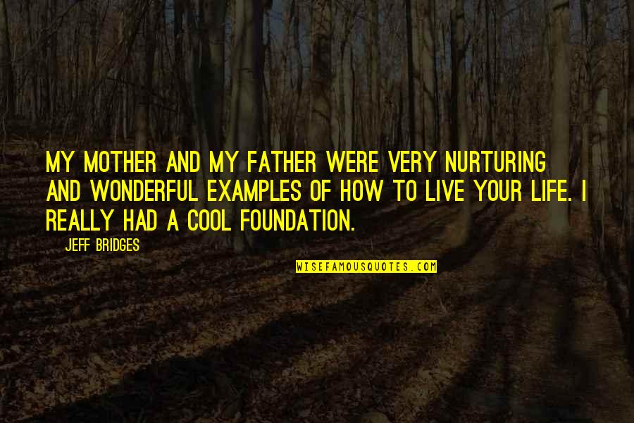 How Live Life Quotes By Jeff Bridges: My mother and my father were very nurturing How Live Life Quotes By Jeff Bridges: My mother and my father were very nurturing
