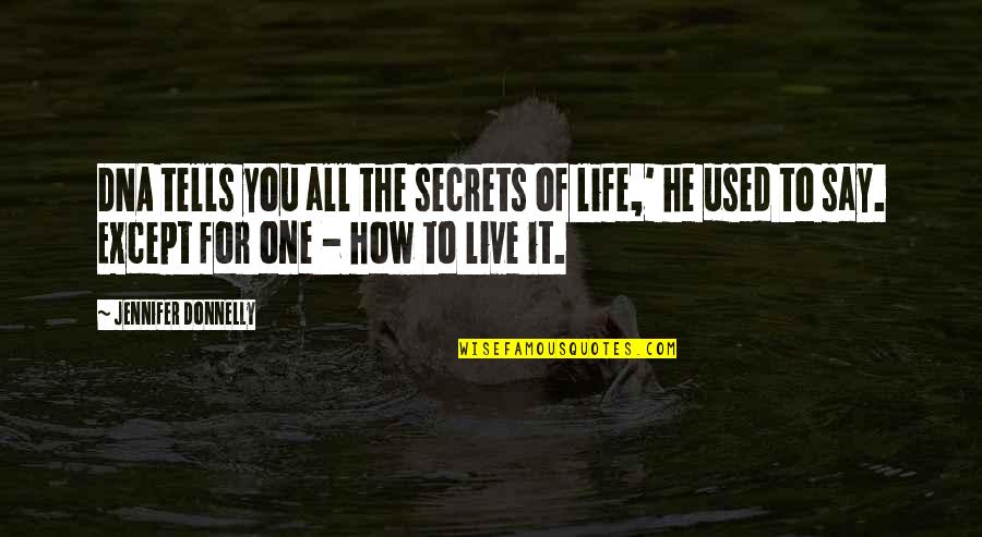 How Live Life Quotes By Jennifer Donnelly: DNA tells you all the secrets of life,' How Live Life Quotes By Jennifer Donnelly: DNA tells you all the secrets of life,'