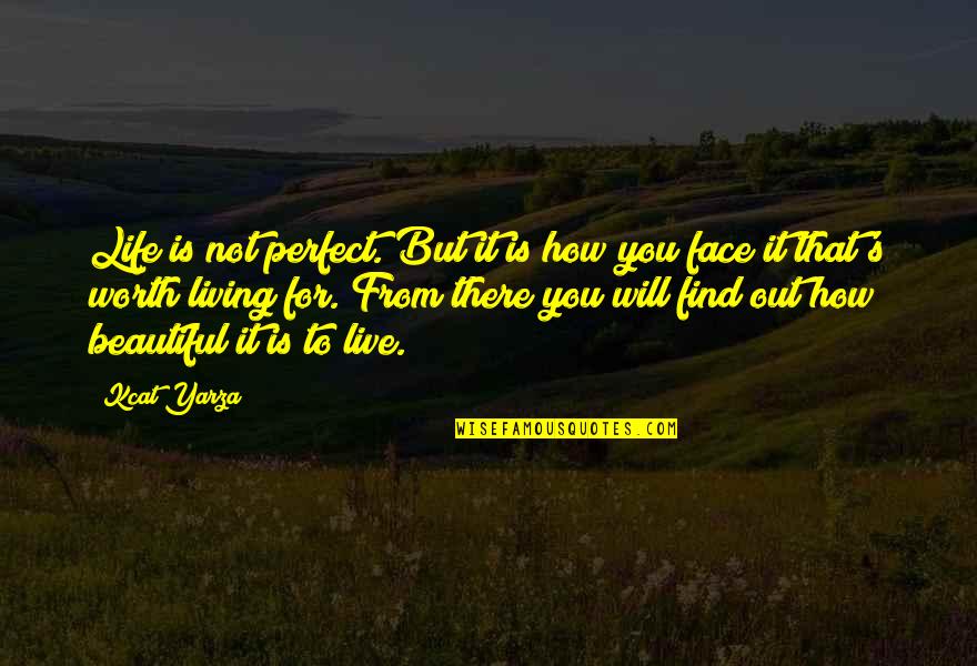 How Live Life Quotes By Kcat Yarza: Life is not perfect. But it is how
