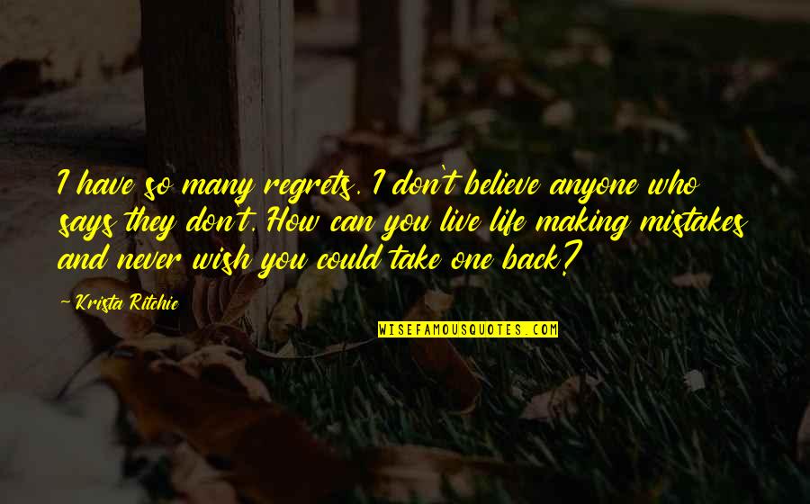 How Live Life Quotes By Krista Ritchie: I have so many regrets. I don't believe