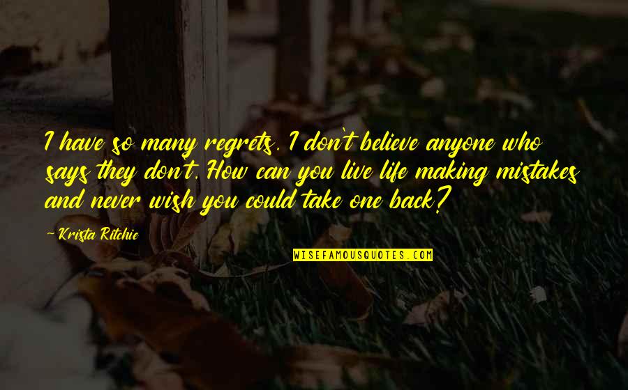 How Live Life Quotes By Krista Ritchie: I have so many regrets. I don't believe How Live Life Quotes By Krista Ritchie: I have so many regrets. I don't believe