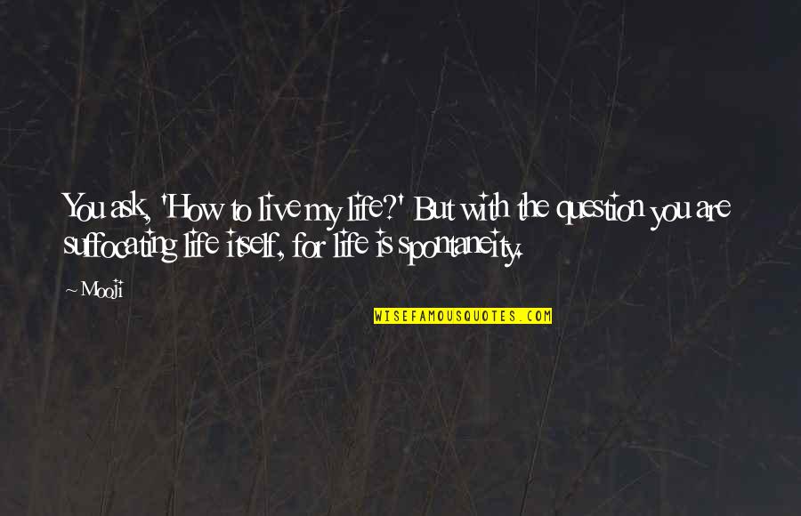 How Live Life Quotes By Mooji: You ask, 'How to live my life?' But