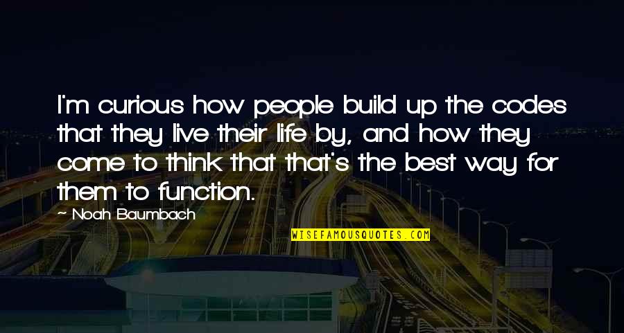 How Live Life Quotes By Noah Baumbach: I'm curious how people build up the codes