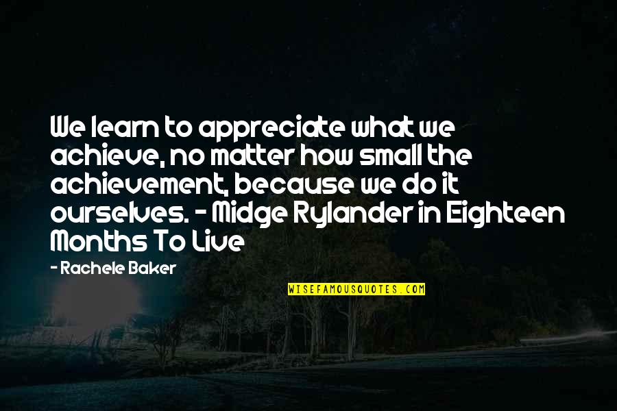 How Live Life Quotes By Rachele Baker: We learn to appreciate what we achieve, no How Live Life Quotes By Rachele Baker: We learn to appreciate what we achieve, no