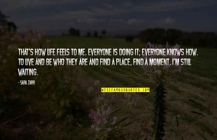 How Live Life Quotes By Sara Zarr: That's how life feels to me. Everyone is How Live Life Quotes By Sara Zarr: That's how life feels to me. Everyone is