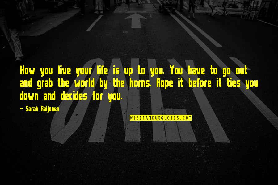 How Live Life Quotes By Sarah Reijonen: How you live your life is up to