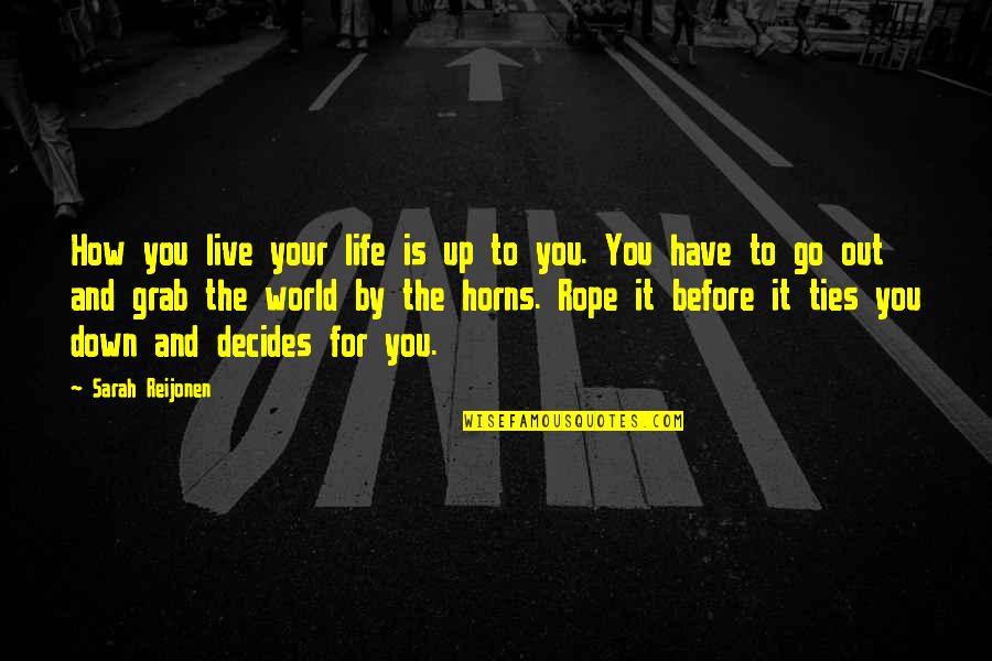 How Live Life Quotes By Sarah Reijonen: How you live your life is up to How Live Life Quotes By Sarah Reijonen: How you live your life is up to