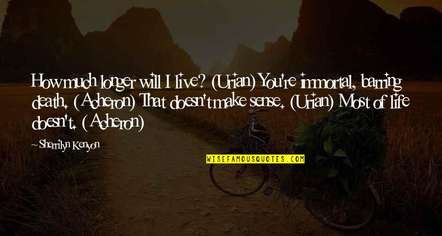 How Live Life Quotes By Sherrilyn Kenyon: How much longer will I live? (Urian) You're