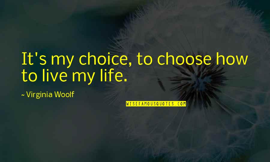 How Live Life Quotes By Virginia Woolf: It's my choice, to choose how to live