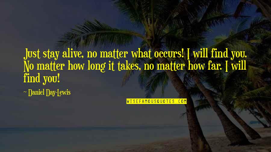 How Long I Love You Quotes By Daniel Day-Lewis: Just stay alive, no matter what occurs! I