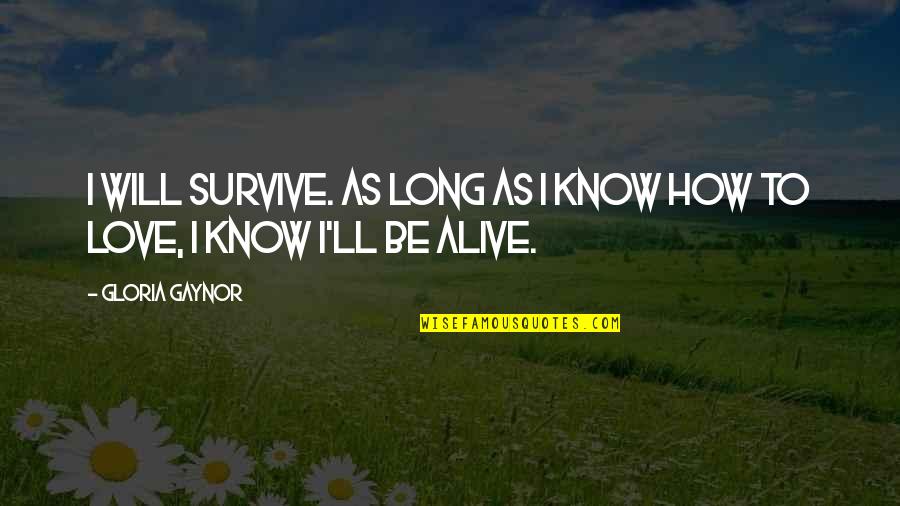 How Long I Love You Quotes By Gloria Gaynor: I will survive. As long as I know