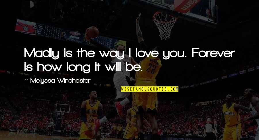How Long I Love You Quotes By Melyssa Winchester: Madly is the way I love you. Forever
