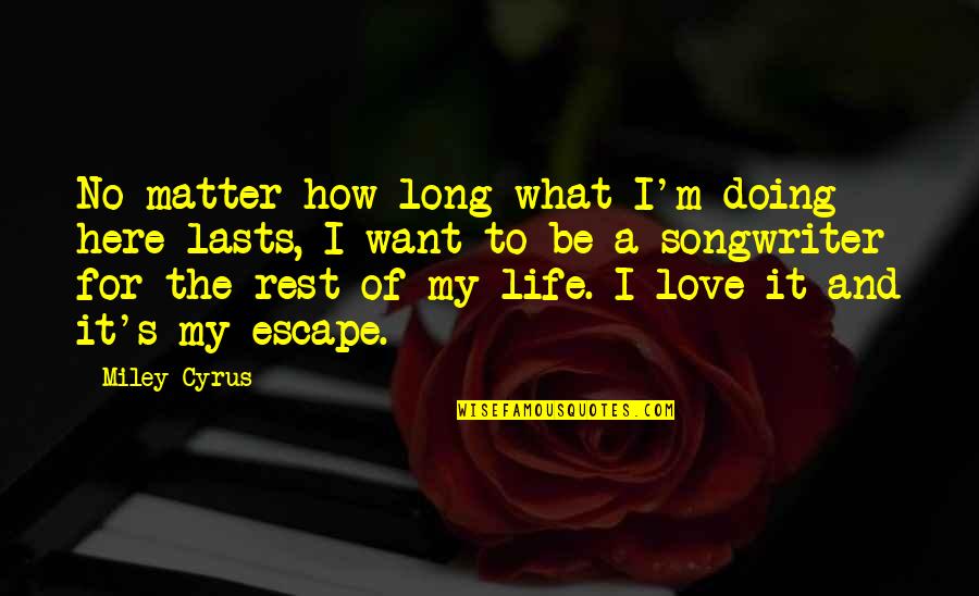 How Long I Love You Quotes By Miley Cyrus: No matter how long what I'm doing here