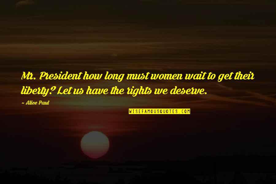 How Long To Wait Quotes By Alice Paul: Mr. President how long must women wait to How Long To Wait Quotes By Alice Paul: Mr. President how long must women wait to