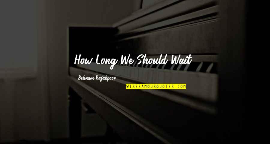 How Long To Wait Quotes By Behnam Rajabpoor: How Long We Should Wait?