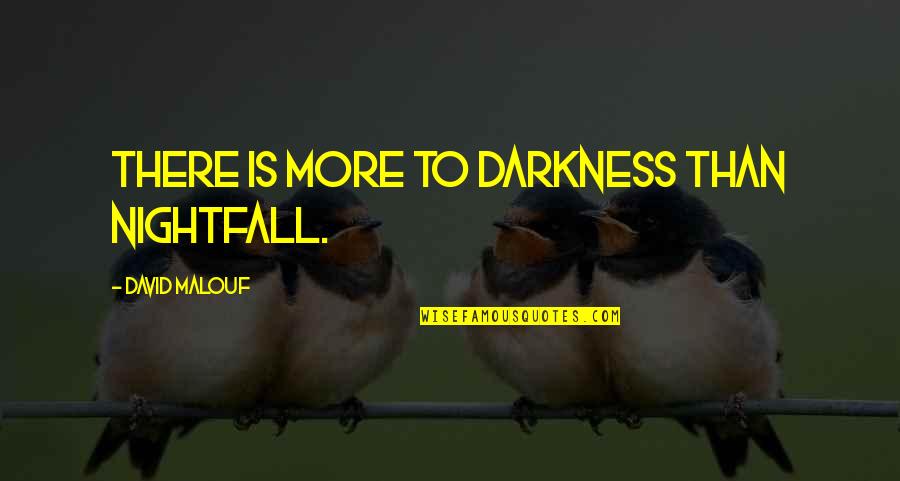 How Long Will You Love Me Quotes By David Malouf: There is more to darkness than nightfall.