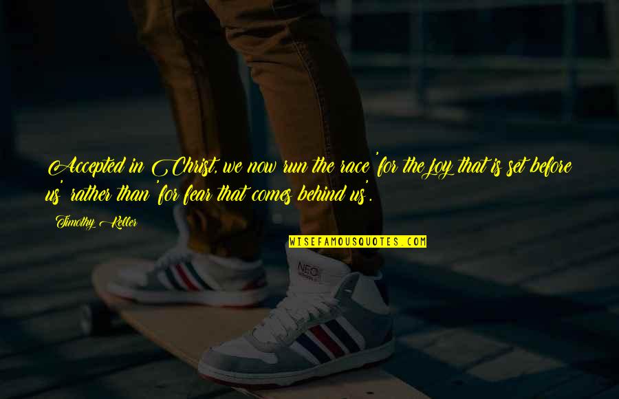 How Long Will You Love Me Quotes By Timothy Keller: Accepted in Christ, we now run the race How Long Will You Love Me Quotes By Timothy Keller: Accepted in Christ, we now run the race