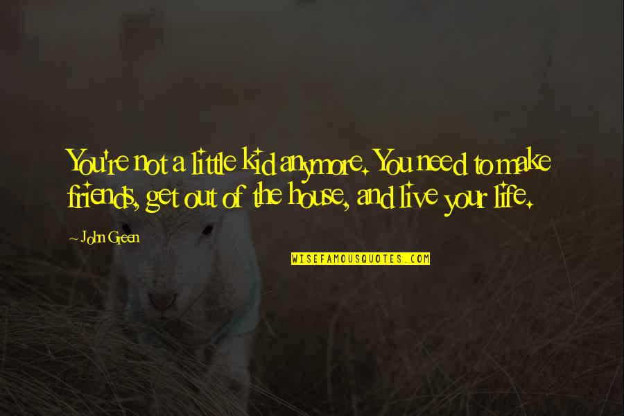 How Love Can Change You Quotes By John Green: You're not a little kid anymore. You need How Love Can Change You Quotes By John Green: You're not a little kid anymore. You need