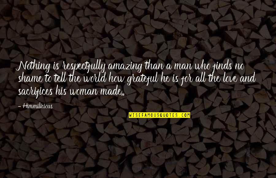 How Love Is Amazing Quotes By Himmilicious: Nothing is respectfully amazing than a man who