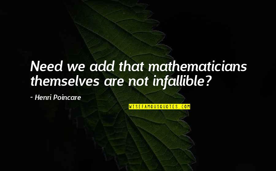 How Love Is Bad Quotes By Henri Poincare: Need we add that mathematicians themselves are not How Love Is Bad Quotes By Henri Poincare: Need we add that mathematicians themselves are not