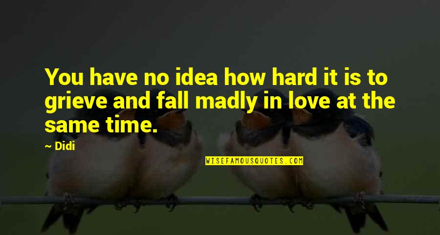 How Love Is Hard Quotes By Didi: You have no idea how hard it is