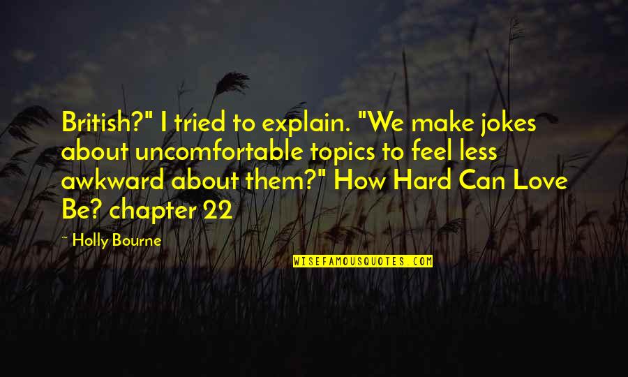 How Love Is Hard Quotes By Holly Bourne: British?" I tried to explain. "We make jokes