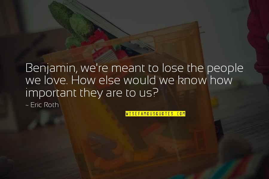 How Love Is Important Quotes By Eric Roth: Benjamin, we're meant to lose the people we
