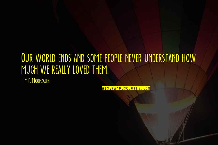 How Love Is Not Real Quotes By M.F. Moonzajer: Our world ends and some people never understand