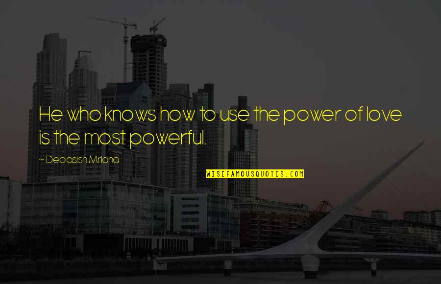 How Love Is Powerful Quotes By Debasish Mridha: He who knows how to use the power