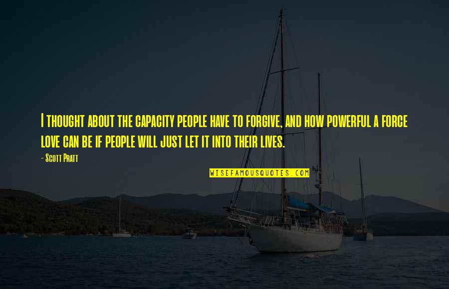 How Love Is Powerful Quotes By Scott Pratt: I thought about the capacity people have to