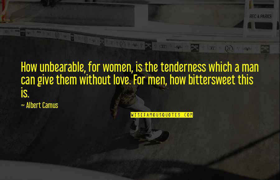 How Love Is Quotes By Albert Camus: How unbearable, for women, is the tenderness which