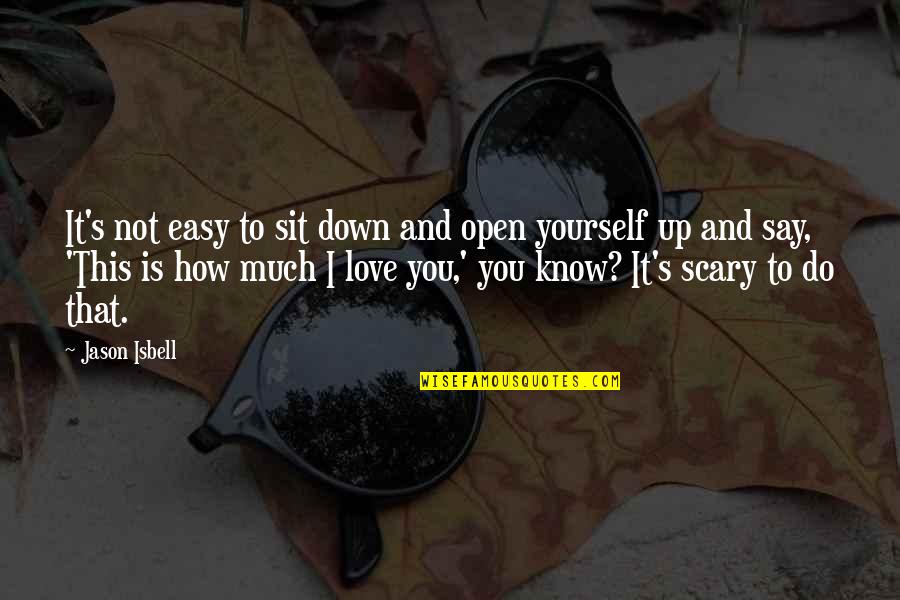 How Love Is Quotes By Jason Isbell: It's not easy to sit down and open