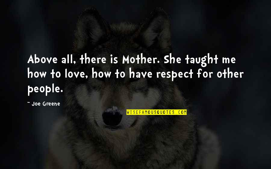 How Love Is Quotes By Joe Greene: Above all, there is Mother. She taught me