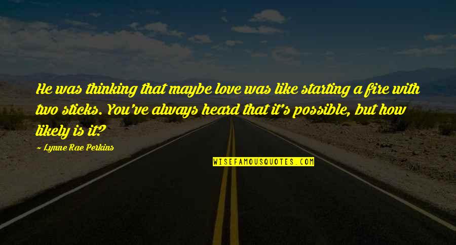 How Love Is Quotes By Lynne Rae Perkins: He was thinking that maybe love was like
