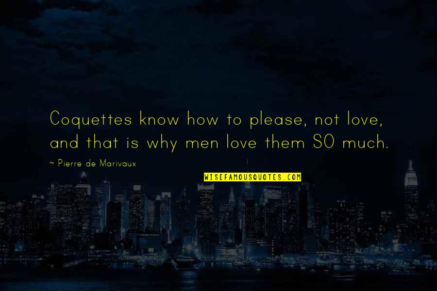 How Love Is Quotes By Pierre De Marivaux: Coquettes know how to please, not love, and