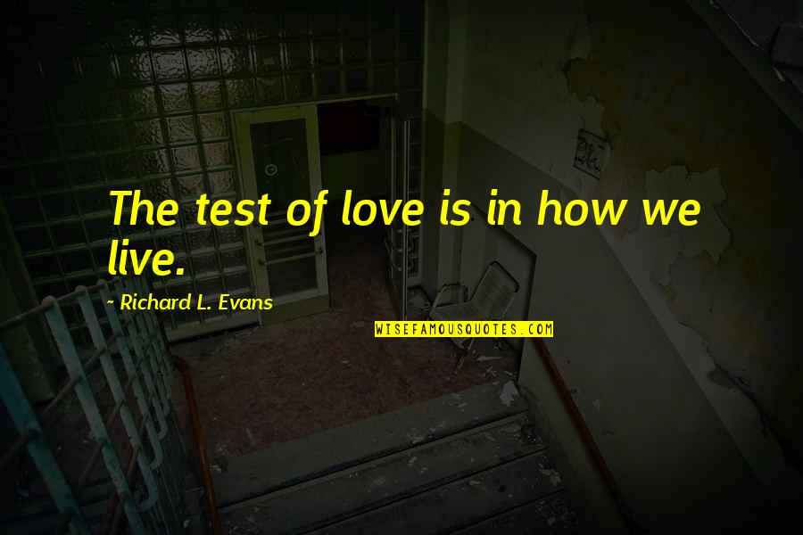 How Love Is Quotes By Richard L. Evans: The test of love is in how we