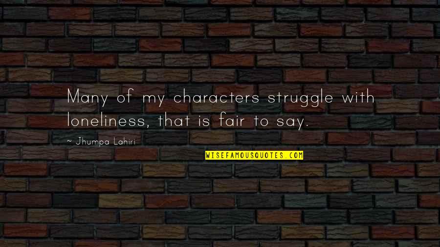 How Love Is Scary Quotes By Jhumpa Lahiri: Many of my characters struggle with loneliness, that