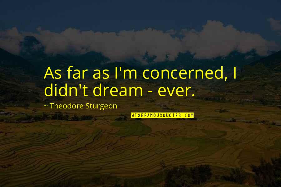 How Love Is Scary Quotes By Theodore Sturgeon: As far as I'm concerned, I didn't dream