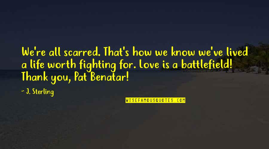 How Love Is Worth Fighting For Quotes By J. Sterling: We're all scarred. That's how we know we've