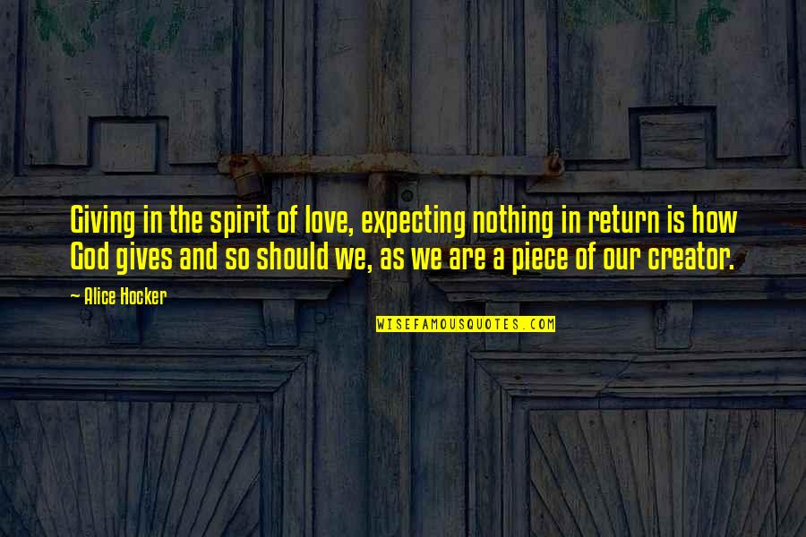 How Love Should Be Quotes By Alice Hocker: Giving in the spirit of love, expecting nothing