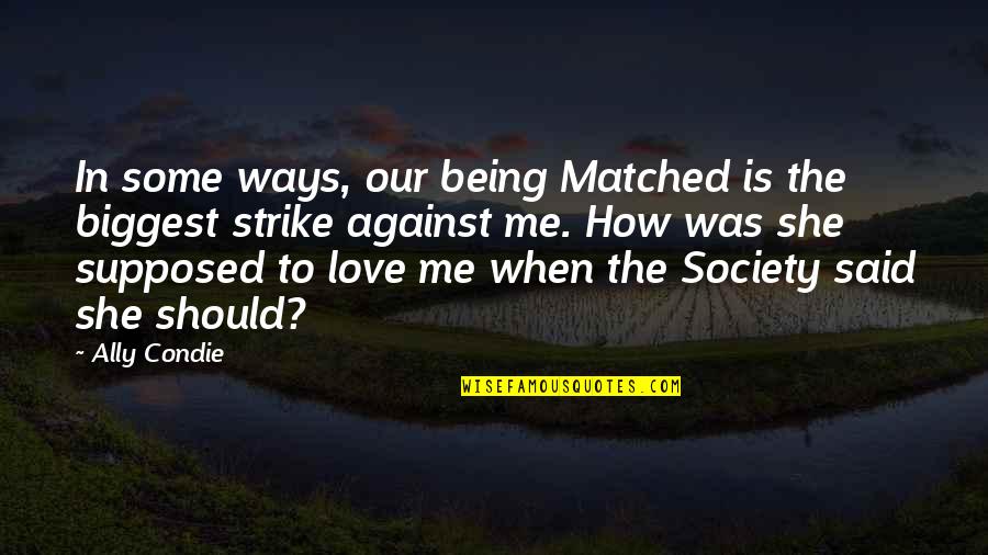 How Love Should Be Quotes By Ally Condie: In some ways, our being Matched is the